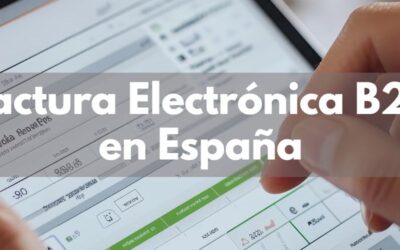 Factura Electrónica B2B en España: qué cambia, cuándo será obligatoria y cómo prepararse